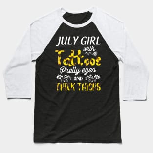 July Girl Sunflowers With Tattoos Pretty Eyes And Thick Thighs Happy Birthday To Me Mom Daughter Baseball T-Shirt